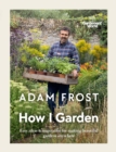 Image for How I garden  : easy ideas &amp; inspiration for making beautiful gardens anywhere