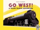 Image for Go west!  : the great North American railroad adventure