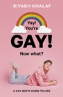 Image for Yay! You're gay! Now what?  : a gay boy's guide to life