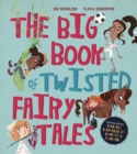 Image for The Big Book of Twisted Fairy Tales : Stories about Kindness, Responsibility, Honesty, and Teamwork