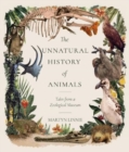 Image for The Unnatural History of Animals : Tales from a Zoological Museum