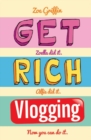 Image for Get rich vlogging  : Zoella did it, Alfie did it, now you can do it