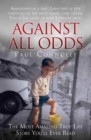 Image for Against all odds  : the most amazing true-life story you&#39;ll ever read