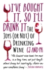 Image for I Bought It, So I&#39;ll Drink It - The Joys (Or Not) Of Drinking Wine
