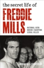 Image for The secret life of Freddie Mills  : national hero, boxing champion, serial killer