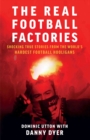 Image for The real football factories  : shocking true stories from the world&#39;s hardest football hooligans