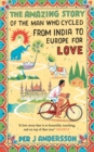 Image for The Amazing Story of the Man Who Cycled from India to Europe for Love