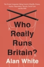 Image for Who really runs Britain?  : the private companies taking control of benefits, prisons, asylum, deportation, security, social care and the NHS