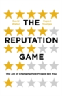 Image for The reputation game  : the art of changing how people see you