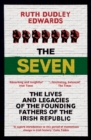 Image for The seven  : the lives and legacies of the founding fathers of the Irish Republic