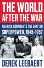 Image for The world after the war: America confronts the British superpower, 1945-1957