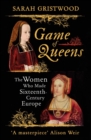 Image for Game of queens  : the women who made sixteenth-century Europe