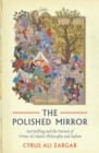 Image for The polished mirror  : storytelling and the pursuit of virtue in Islamic philosophy and Sufism