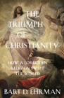 Image for The triumph of Christianity: how a forbidden religion swept the world