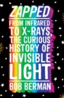 Image for Zapped: from infrared to X-rays, the curious history of invisible light