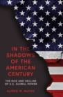 Image for In the shadows of the American century: the rise and decline of US global power