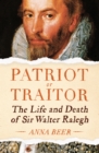 Image for Patriot or traitor  : the life and death of Sir Walter Ralegh