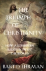 Image for The triumph of Christianity  : how a forbidden religion swept the world