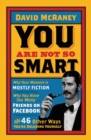 Image for You are not so smart  : why your memory is mostly fiction, why you have too many friends on Facebook and 46 others ways you&#39;re deluding yourself