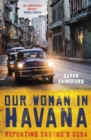 Image for Our woman in Havana  : reporting Castro&#39;s Cuba