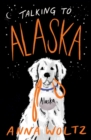 Talking to Alaska - Woltz, Anna