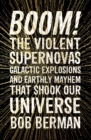 Image for Boom!: the violent supernovas, galactic explosions, and earthly mayhem that shook our universe