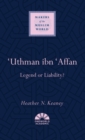 Image for &#39;Uthman ibn &#39;Affan  : legend or liability?