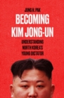 Image for Becoming Kim Jong Un  : understanding North Korea&#39;s young dictator