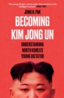 Image for Becoming Kim Jong-Un: Understanding North Korea&#39;s Young Dictator
