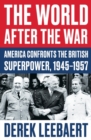 Image for The world after the war  : America confronts the British superpower, 1945-1957
