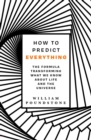 Image for How to predict everything  : the formula transforming what we know about life and the universe