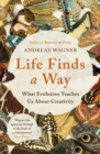 Image for Life finds a way  : what evolution teaches us about creativity