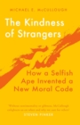 Image for The Kindness of Strangers: How a Selfish Ape Invented a New Moral Code