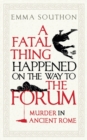 Image for A fatal thing happened on the way to the forum  : murder in ancient Rome