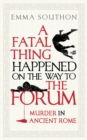 Image for A fatal thing happened on the way to the Forum: murder in ancient Rome