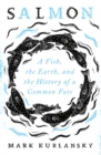 Image for Salmon  : a fish, the Earth, and the history of a common fate