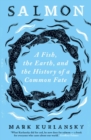 Image for Salmon: a fish, the earth, and the history of a common fate
