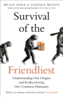 Image for Survival of the friendliest: understanding our origins and rediscovering our common humanity