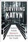 Image for Surviving Katyn: Stalin&#39;s Polish Massacre and the Search for Truth