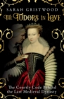 Image for The Tudors in love  : the courtly code behind the last medieval dynasty