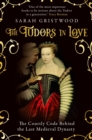 Image for The Tudors in Love: The Courtly Code Behind the Last Medieval Dynasty
