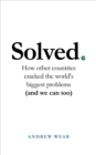 Image for Solved  : how other countries cracked the world&#39;s biggest problems (and we can too)