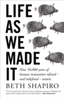 Image for Life as We Made It: How 50,000 Years of Human Innovation Refined - And Redefined - Nature