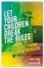 Image for Let your children break the rules  : how to create young entrepreneurs