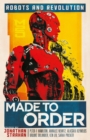 Image for Made to order: robots and revolution