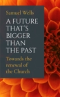 Image for A future that&#39;s bigger than the past  : towards the renewal of the church