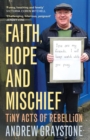 Image for Faith, Hope and Mischief: Tiny Acts of Rebellion by an Everyday Activist