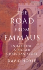 Image for The road from Emmaus  : inhabiting a bigger Christian story