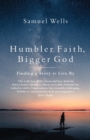 Image for Humbler faith, bigger God  : finding a story to live by