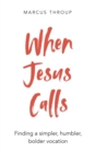 Image for When Jesus Calls: Finding a simpler, humbler, bolder vocation